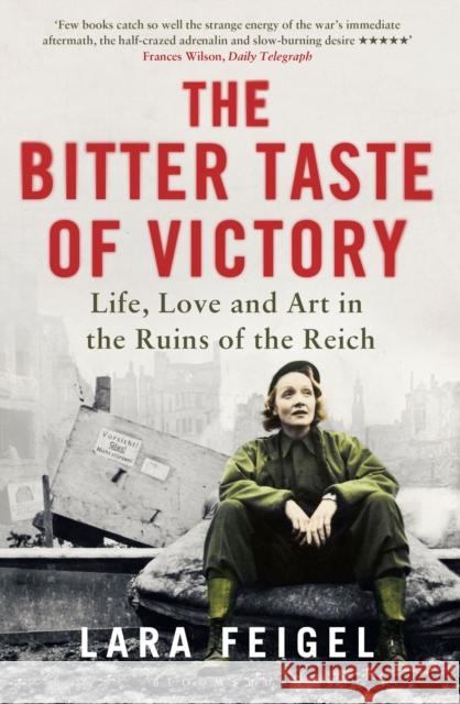 The Bitter Taste of Victory: Life, Love and Art in the Ruins of the Reich