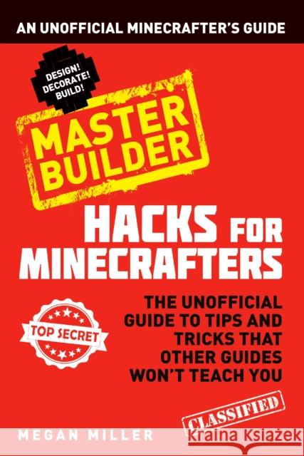 Hacks for Minecrafters: Master Builder: An Unofficial Minecrafters Guide