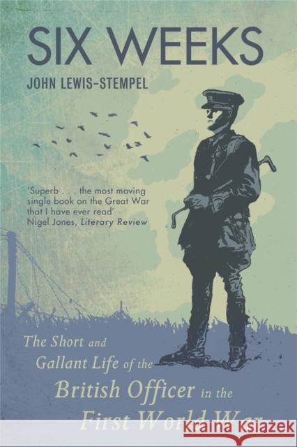Six Weeks: The Short and Gallant Life of the British Officer in the First World War