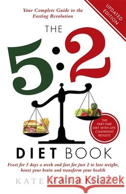 The 5:2 Diet Book: Feast for 5 Days a Week and Fast for 2 to Lose Weight, Boost Your Brain and Transform Your Health