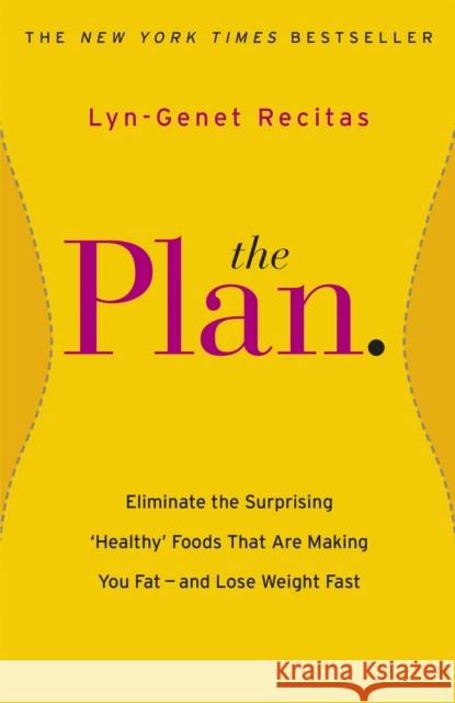 The Plan: Eliminate the Surprising 'Healthy' Foods that are Making You Fat - and Lose Weight Fast