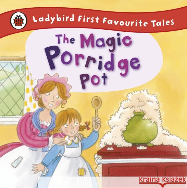 The Magic Porridge Pot: Ladybird First Favourite Tales