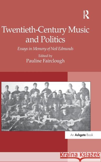 Twentieth-Century Music and Politics: Essays in Memory of Neil Edmunds