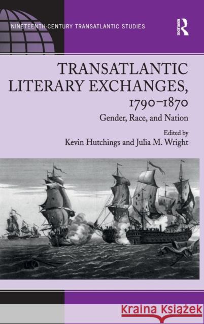 Transatlantic Literary Exchanges, 1790-1870: Gender, Race, and Nation
