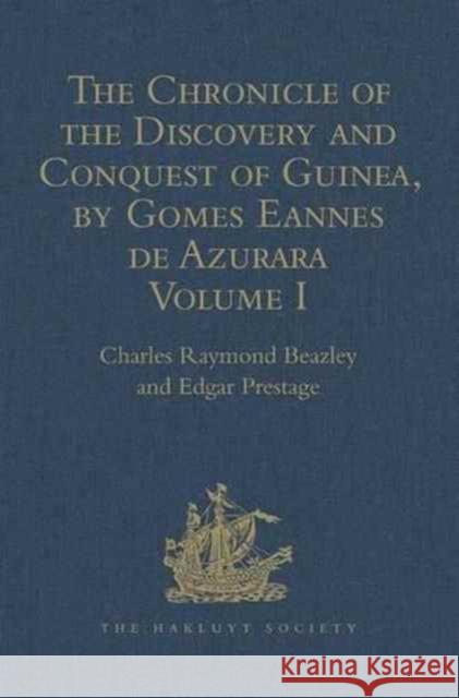 The Chronicle of the Discovery and Conquest of Guinea. Written by Gomes Eannes de Azurara: Volume I. (Chapters I-XL) with an Introduction on the Life