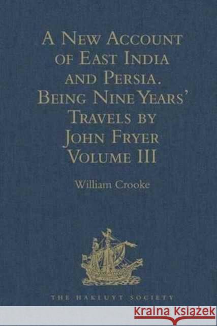 A New Account of East India and Persia. Being Nine Years' Travels, 1672-1681, by John Fryer: Volume III