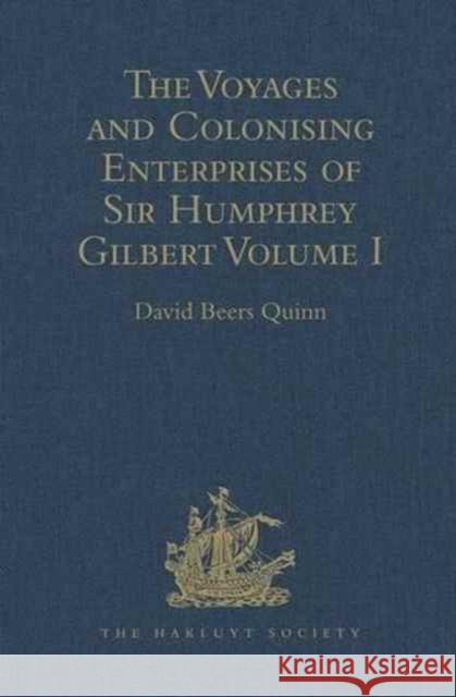 The Voyages and Colonising Enterprises of Sir Humphrey Gilbert: Volume I