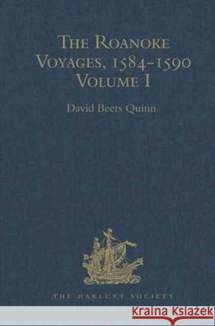 The Roanoke Voyages, 1584-1590: Documents to Illustrate the English Voyages to North America Under the Patent Granted to Walter Raleigh in 1584 Volume