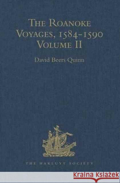 The Roanoke Voyages, 1584-1590: Documents to Illustrate the English Voyages to North America Under the Patent Granted to Walter Raleigh in 1584 Volume