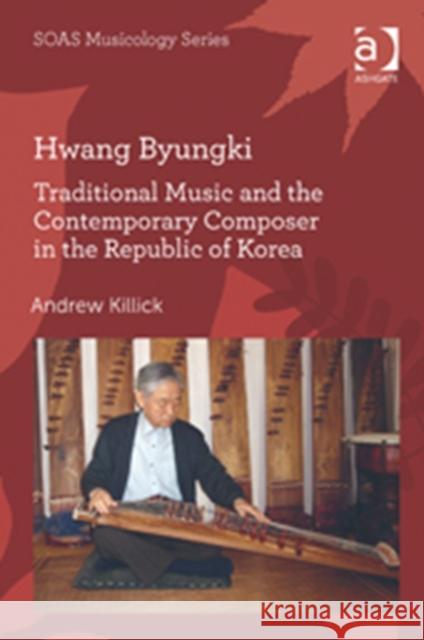 Hwang Byungki: Traditional Music and the Contemporary Composer in the Republic of Korea: Traditional Music and the Contemporary Composer in the Republ