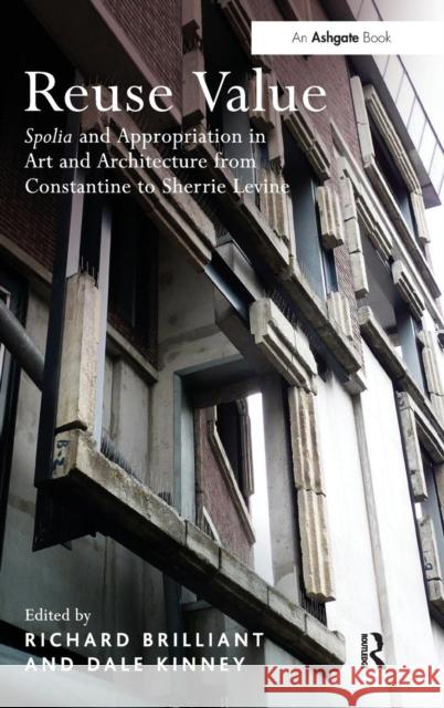 Reuse Value: Spolia and Appropriation in Art and Architecture from Constantine to Sherrie Levine