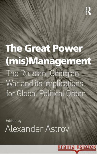 The Great Power (Mis)Management: The Russian-Georgian War and Its Implications for Global Political Order