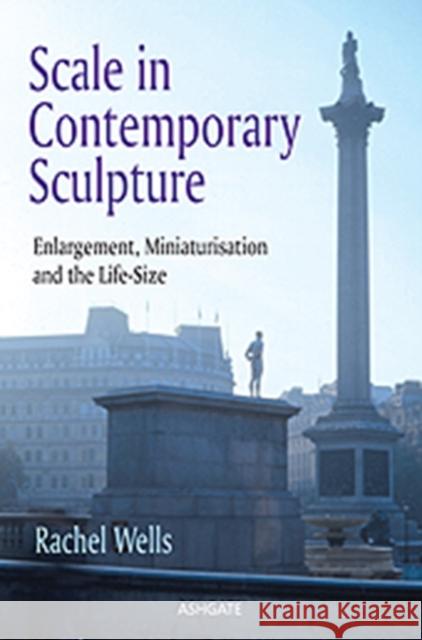 Scale in Contemporary Sculpture : Enlargement, Miniaturisation and the Life-Size