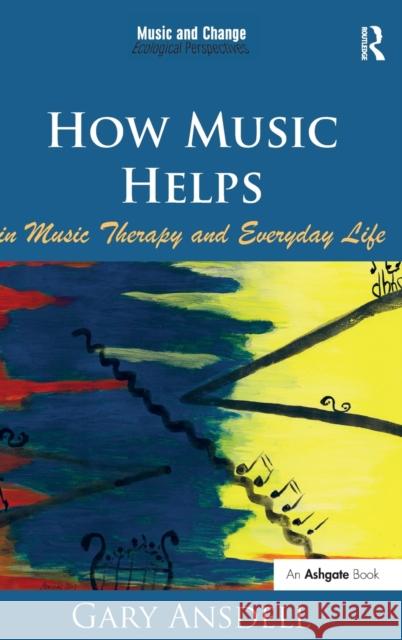 How Music Helps in Music Therapy and Everyday Life. by Gary Ansdell