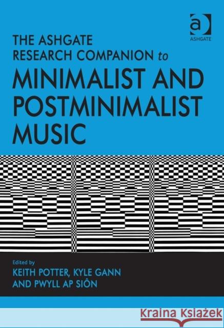 The Ashgate Research Companion to Minimalist and Postminimalist Music. Edited by Keith Potter, Kyle Gann, Pwyll AP Sin