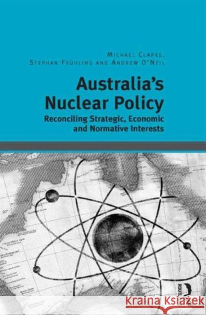 Australia's Nuclear Policy: Reconciling Strategic, Economic and Normative Interests