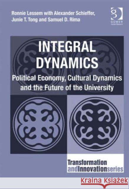 Integral Dynamics: Political Economy, Cultural Dynamics and the Future of the University. Ronnie Lessem with Alexander Schieffer, Junie T