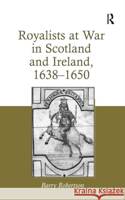 Royalists at War in Scotland and Ireland, 1638-1650