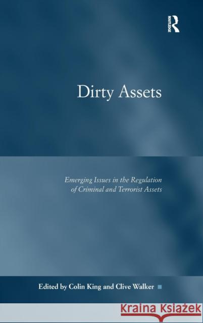 Dirty Assets: Emerging Issues in the Regulation of Criminal and Terrorist Assets. by Colin King and Clive Walker