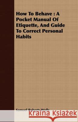 How To Behave: A Pocket Manual Of Etiquette, And Guide To Correct Personal Habits