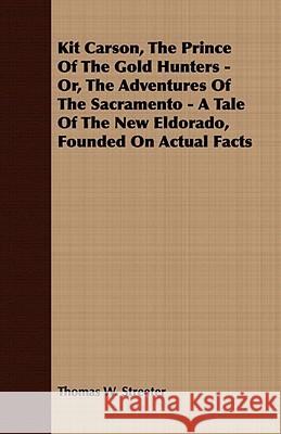 Kit Carson, the Prince of the Gold Hunters - Or, the Adventures of the Sacramento - A Tale of the New Eldorado, Founded on Actual Facts