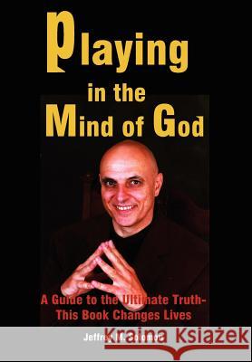 Playing in the Mind of God: A Guide to the Ultimate Truth-This Book Changes Lives