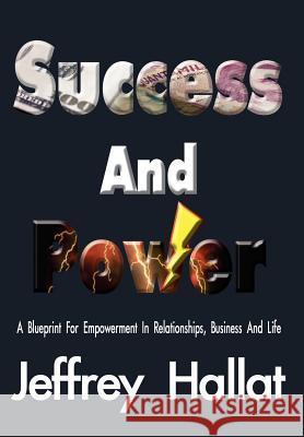 Success And Power: A Blueprint For Empowerment In Relationships, Business And Life