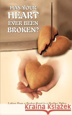 Has Your Heart Ever Been Broken?: Letters From a Broken Heart to a Healing Father.