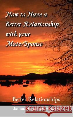 How to Have a Better Relationship with your Mate/Spouse: Better Relationships