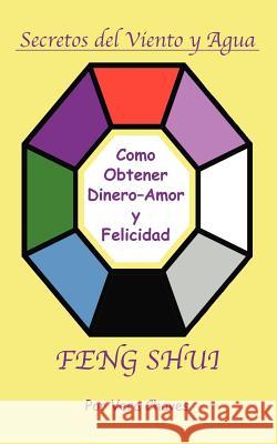 Feng Shui: The Spanish Language Guide to a Better Life Feng Shui: Un Manual Muy Ameno y Fácil de Usar Para El Público His