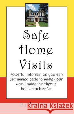 Safe Home Visits: Powerful Information You Can Use Immediately to Make Your Work Inside the Client's Home Much Safer