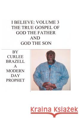 I Believe: Volume 3 - The True Gospel of God the Father and God the Son