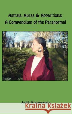Astrals, Auras & Apparitions: A Compendium of the Paranormal