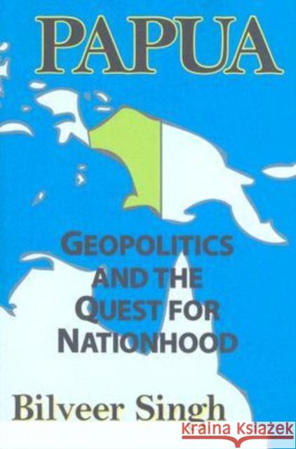 Papua: Geopolitics and the Quest for Nationhood