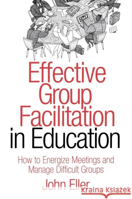 Effective Group Facilitation in Education: How to Energize Meetings and Manage Difficult Groups