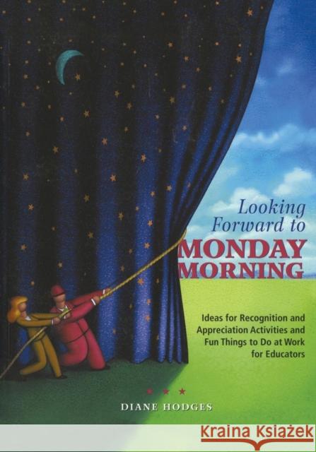 Looking Forward to Monday Morning: Ideas for Recognition and Appreciation Activities and Fun Things to Do at Work for Educators