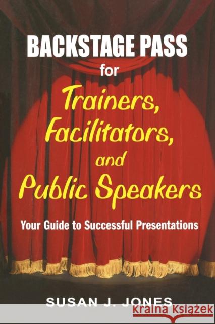 Backstage Pass for Trainers, Facilitators, and Public Speakers: Your Guide to Successful Presentations