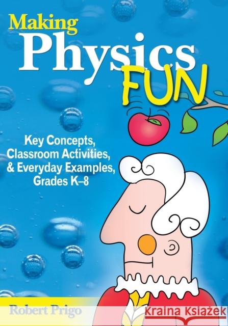 Making Physics Fun: Key Concepts, Classroom Activities, & Everyday Examples, Grade K-8