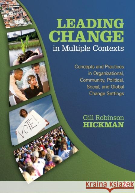 Leading Change in Multiple Contexts: Concepts and Practices in Organizational, Community, Political, Social, and Global Change Settings