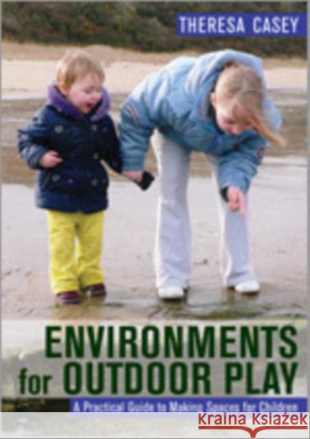 Environments for Outdoor Play: A Practical Guide to Making Space for Children