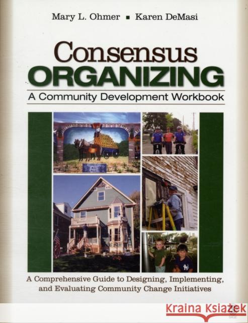 Consensus Organizing: A Community Development Workbook: A Comprehensive Guide to Designing, Implementing, and Evaluating Community Change In