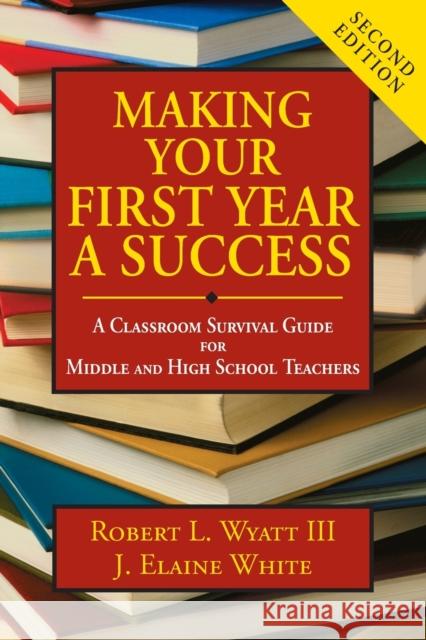 Making Your First Year a Success: A Classroom Survival Guide for Middle and High School Teachers