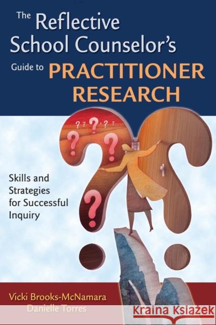 The Reflective School Counselor′s Guide to Practitioner Research: Skills and Strategies for Successful Inquiry