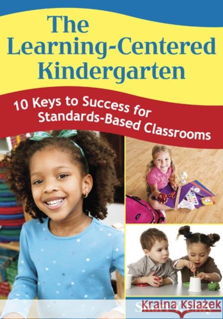 The Learning-Centered Kindergarten: 10 Keys to Success for Standards-Based Classrooms