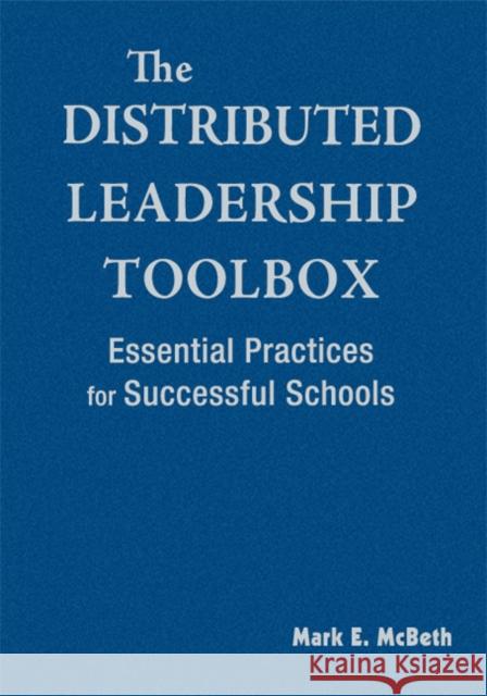 The Distributed Leadership Toolbox: Essential Practices for Successful Schools