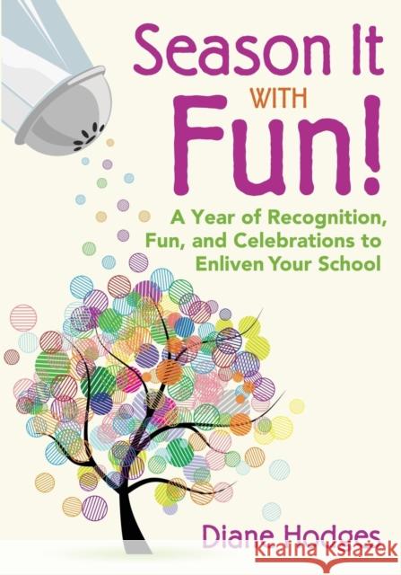 Season It with Fun!: A Year of Recognition, Fun, and Celebrations to Enliven Your School