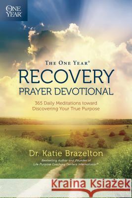 The One Year Recovery Prayer Devotional: 365 Daily Meditations Toward Discovering Your True Purpose