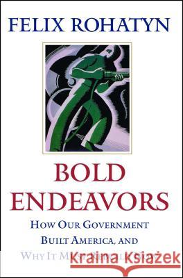 Bold Endeavors: How Our Government Built America, and Why It Must Rebuild Now