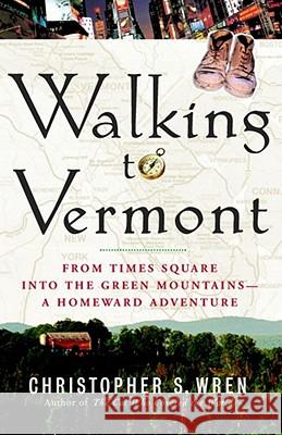 Walking to Vermont: From Times Square Into the Green Mountains -- A Homeward Adventure