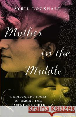 Mother in the Middle: A Biologist's Story of Caring for Parent and Child